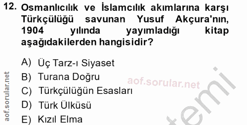 12. soru: Osmanlıcılık ve Islamcılık akımlarına karşı Türkçülüğü savunan Yusuf Akçura'nın, 1904 yılında yayımladığı kitap aşağı…
