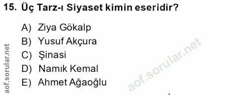 15. soru: Üç Tarz-ı Siyaset kimin eseridir? A) Ziya Gökalp B) Yusuf Akçura C) Şinasi D) Namık Kemal E) Ahmet Ağaoğlu
