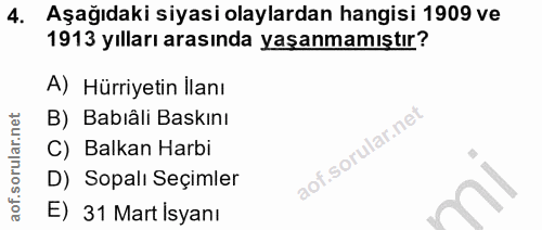 4. soru: Aşağıdaki siyasi olaylardan hangisi 1909 ve 1913 yılları arasında yaşanmamıştır? A) Hürriyetin İlanı B) Babıâli Baskı…