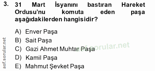 3. soru: 31 Mart Isyanını bastıran Hareket Ordusu'nu komuta eden paşa aşağıdakilerden hangisidir? A) Enver Paşa B) Sait Paşa C…