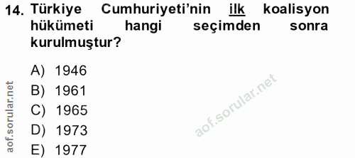 14. soru: Türkiye Cumhuriyeti'nin ilk koalisyon hükümeti hangi seçimden sonra kurulmuştur? A) 1946 B) 1961 C) 1965 of. D) 1973…