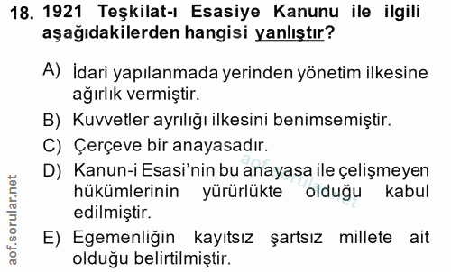18. soru: 1921 Teşkilat-ı Esasiye Kanunu ile ilgili aşağıdakilerden hangisi yanlıştır? A) İdari yapılanmada yerinden yönetim il…