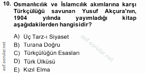 10. soru: Osmanlıcılık ve İslamcılık akımlarına karşı Türkçülüğü savunan Yusuf Akçura'nın, 1904 yılında yayımladığı kitap aşağı…