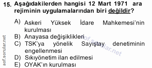 15. soru: Aşağıdakilerden hangisi 12 Mart 1971 ara rejiminin uygulamalarından biri değildir? A) Askeri Yüksek İdare Mahkemesi'n…