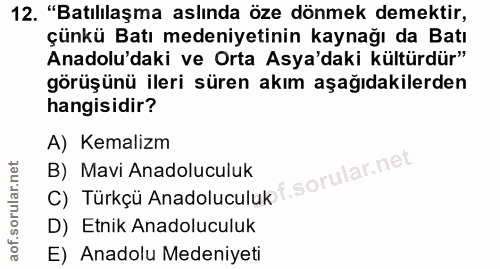 12. soru: "Batılılaşma aslında öze dönmek demektir, çünkü Batı medeniyetinin kaynağı da Batı Anadolu'daki ve Orta Asya'daki kül…