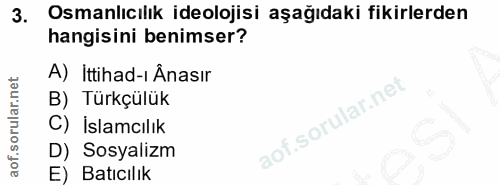 3. soru: Osmanlıcılık ideolojisi aşağıdaki fikirlerden hangisini benimser? A) İttihad-ı Ånasır B) Türkçülük C) İslamcılık D) S…