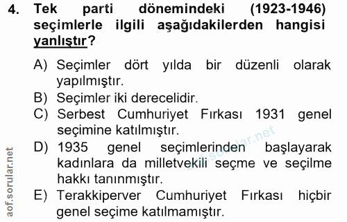 4. soru: Tek parti dönemindeki (1923-1946) seçimlerle ilgili aşağıdakilerden hangisi yanlıştır? A) Seçimler dört yılda bir düz…