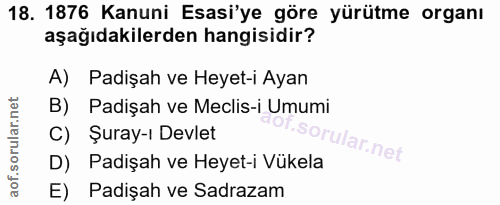 18. soru: 1876 Kanuni Esasi'ye göre yürütme organı aşağıdakilerden hangisidir? A) Padişah ve Heyet-i Ayan B) Padişah ve Meclis-…