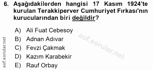 6. soru: Aşağıdakilerden hangisi 17 Kasım 1924'te kurulan Terakkiperver Cumhuriyet Fırkası'nın kurucularından biri değildir? A…