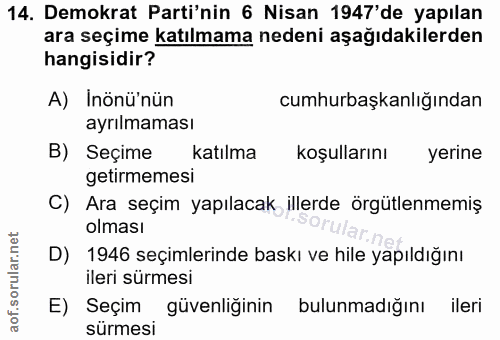 14. soru: Demokrat Parti'nin 6 Nisan 1947'de yapılan ara seçime katılmama nedeni aşağıdakilerden hangisidir? A) Inönü'nün cumhu…