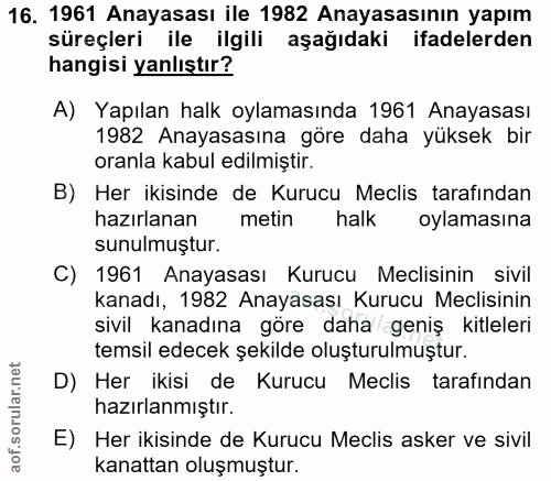 16. soru: 1961 Anayasası ile 1982 Anayasasının yapım süreçleri ile ilgili aşağıdaki ifadelerden hangisi yanlıştır? A) Yapılan h…