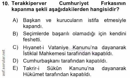 10. soru: Terakkiperver Cumhuriyet Fırkasının kapanma şekli aşağıdakilerden hangisidir? A) Başkan ve kurucuların istifa etmesiy…