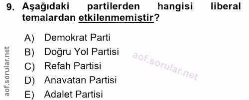 9. soru: AşağıdakiR partilerden hangisi liberal temalardan etkilenmemiştir? A) Demokrat Parti B) Doğru Yol Partisi C) Refah Pa…