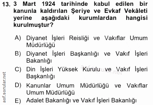 13. soru: 3 Mart 1924 tarihinde kabul edilen bir kanunla kaldırılan Şeriye ve Evkaf Vekâleti yerine aşağıdaki kurumlardan hangi…