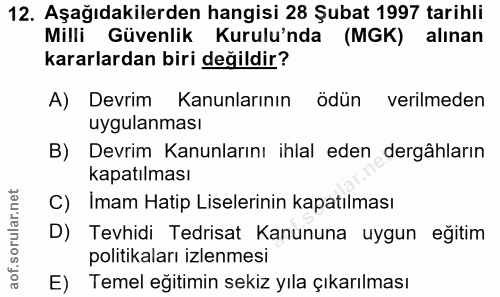 12. soru: Aşağıdakilerden hangisi 28 Şubat 1997 tarihli Milli Güvenlik Kurulu'nda (MGK) alınan kararlardan biri değildir? A) De…