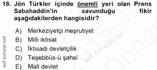18. soru: Jön Türkler içinde önemli yeri olan Prens Sabahaddin'in savunduğu fikir aşağıdakilerden hangisidir? A) Merkeziyetçi m…
