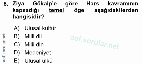 8. soru: Ziya Gökalp'e göre Hars kavramının Kapsadığı temel öge aşağıdakilerden hangisidir? A) Ulusal kültür B) Milli dil C) M…