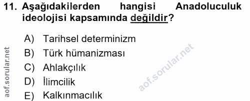 11. soru: Aşağıdakilerden hangisi Anadoluculuk ideolojisi kapsamında değildir? A) Tarihsel determinizm B) Türk hümanizması C) A…
