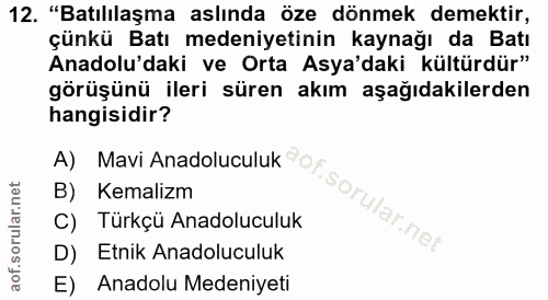 12. soru: "Batılılaşma aslında öze dönmek demektir, çünkü Batı medeniyetinin kaynağı da Batı Anadolu'daki ve Orta Asya'daki kül…