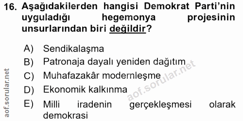 16. soru: Aşağıdakilerden hangisi Demokrat Parti'nin uyguladiğı hegemonya projesinin unsurlarından biri değildir? A) Sendikalaş…
