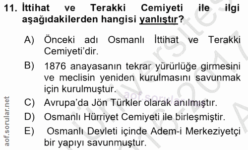 11. soru: Ittihat ve Terakki Cemiyeti ile ilgi aşağıdakilerden hangisi yanlıştır? A) Önceki adı Osmanlı İttihat ve Terakki Cemi…
