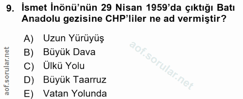 9. soru: Ismet Inönü'nün 29 Nisan 1959'da çıktığı Batı Anadolu gezisine CHP'liler ne ad vermiştir? A) Uzun Yürüyüş B) Büyük Da…