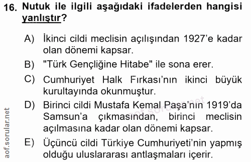 16. soru: Nutuk ile ilgili aşağıdaki ifadelerden hangisi yanlıştır? A) Ikinci cildi meclisin açılışından 1927'e kadar olan döne…