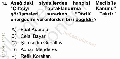 14. soru: Aşağıdaki siyasilerden hangisi Meclis'te "Çiftçiyi Topraklandırma Kanunu" görüşmeleri sürerken "Dörtlü Takrir" önerge…