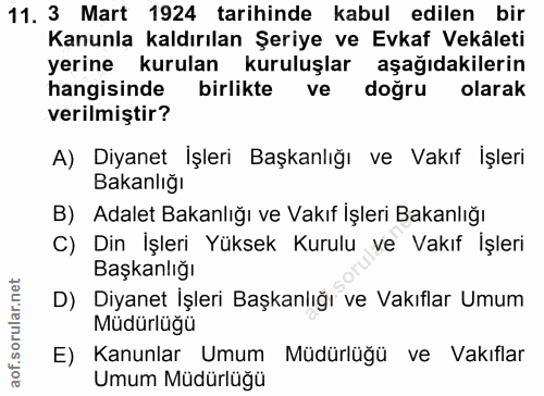 11. soru: 3 Mart 1924 tarihinde kabul edilen bir Kanunla kaldırılan Şeriye ve Evkaf Vekâleti yerine kurulan kuruluşlar aşağıdak…
