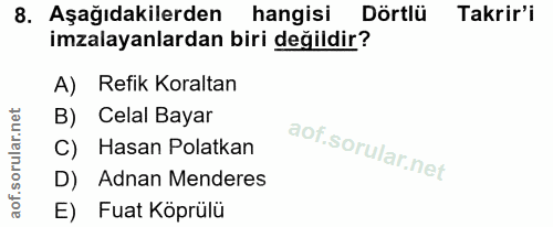 8. soru: Aşağıdakilerden hangisi Dörtlü Takrir'i imzalayanlardan biri değildir? A) Refik Koraltan B) Celal Bayar C) Hasan Pola…
