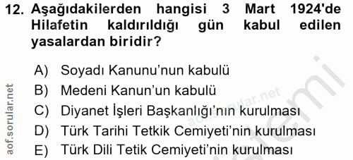 12. soru: Aşağıdakilerden hangisi 3 Mart 1924'de Hilafetin kaldırıldığı gün kabul edilen yasalardan biridir? A) Soyadı Kanunu'n…