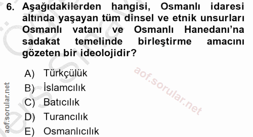 6. soru: Aşağıdakilerden hangisi, Osmanlı idaresi altında yaşayan tüm dinsel ve etnik unsurları Osmanlı vatanı ve Osmanlı Hane…