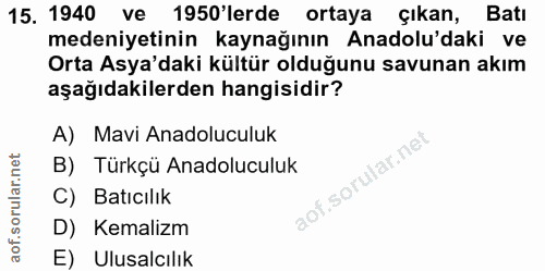 15. soru: 1940 ve 1950'lerde ortaya çıkan, Batı medeniyetinin kaynağının Anadolu'daki ve Orta Asya'daki kültür olduğunu savunan…