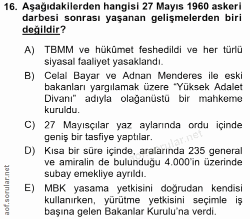 16. soru: Aşağıdakilerden hangisi 27 Mayıs 1960 askeri darbesi sonrası yaşanan gelişmelerden biri değildir? A) TBMM ve hükûmet…