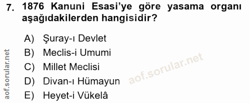 7. soru: 1876 Kanuni Esasi'ye göre yasama organı aşağıdakilerden hangisidir? A) Şuray-ı Devlet B) Meclis-i Umumi C) Millet Mec…