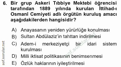 6. soru: Bir grup Askeri Tıbbiye Mektebi öğrencisi tarafından 1889 yılında kurulan ittihad-ı Osmani Cemiyeti adlı örgütün kuru…