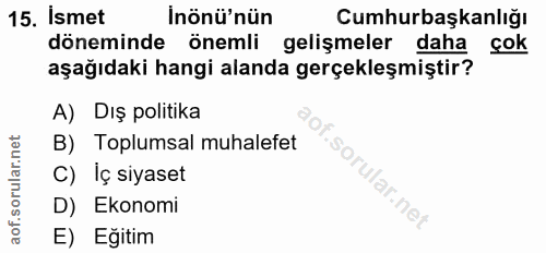 15. soru: İsmet İnönü'nün Cumhurbaşkanlığı döneminde önemli gelişmeler daha çok aşağıdaki hangi alanda gerçekleşmiştir? A) Dış…