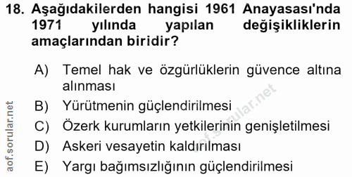 18. soru: Aşağıdakilerden hangisi 1961 Anayasası'nda 1971 yılında yapılan değişikliklerin amaçlarından biridir? A) Temel hak ve…