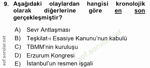 9. soru: Aşağıdaki olaylardan hangisi kronolojik olarak diğerlerine göre en son gerçekleşmiştir? A) Sevr Antlaşması B) Teşkila…