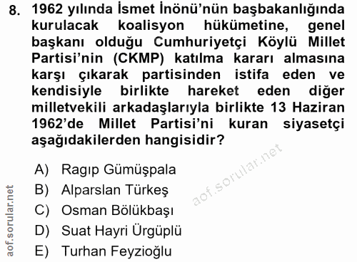 8. soru: 1962 yılında İsmet İnönü'nün başbakanlığında kurulacak koalisyon hükümetine, genel başkanı olduğu Cumhuriyetçi Köylü…
