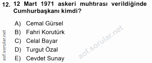 12. soru: 12 Mart 1971 askeri muhtırası verildiğinde Cumhurbaşkanı kimdi? A) Cemal Gürsel B) Fahri Korutürk C) Celal Bayar D) T…