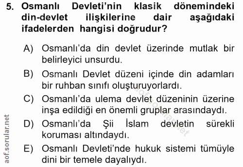 5. soru: Osmanlı Devleti'nin klasik dönemindeki din-devlet ilişkilerine dair aşağıdaki ifadelerden hangisi doğrudur? A) Osmanl…