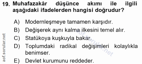 19. soru: Muhafazakâr düşünce akimı ile ilgili aşağıdaki ifadelerden hangisi doğrudur? A) Modernleşmeye tamamen karşıdır. B) De…