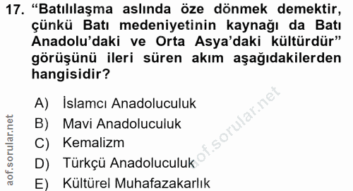17. soru: "Batılılaşma aslında öze dönmek demektir, çünkü Batı medeniyetinin kaynağı da Batı Anadolu'daki ve Orta Asya'daki kül…