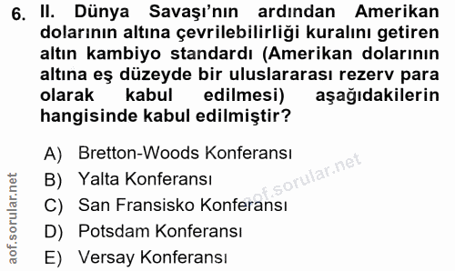6. soru: II. Dünya Savaşı'nın ardından Amerikan dolarının altına çevrilebilirliği kuralını getiren altın kambiyo standardı (Am…
