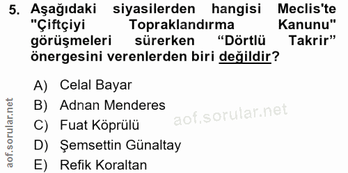 5. soru: Aşağıdaki siyasilerden hangisi Meclis te "Çiftçiyi Topraklandırma Kanunu" görüşmeleri sürerken "Dörtlü Takrir" önerge…