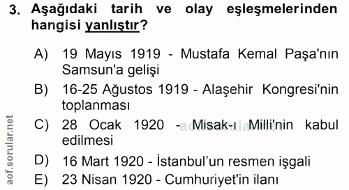 3. soru: Aşağıdaki tarih ve olay eşleşmelerinden hangisi yanlıştır? A) 19 Mayıs 1919 - Mustafa Kemal Paşa'nın Samsun'a geliși…