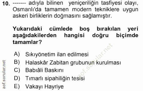 10. soru: -- adıyla bilinen yeniçeriliğin tasfiyesi olayı, Osmanlı'da tamamen modern tekniklere uygun askeri birliklerin doğmas…