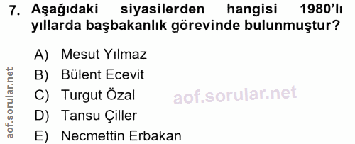 7. soru: AşağıdakiR siyasilerden hangisi 1980'lI yıllarda başbakanlık görevinde bulunmuştur? A) Mesut Yılmaz B) Bülent Ecevit…