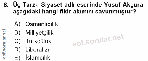 8. soru: Uç Tarz-ı Siyaset adlı eserinde Yusuf Akçura aşağıdaki hangi fikir akımını savunmuştur? A) Osmanlıcılık B) Milliyetçi…